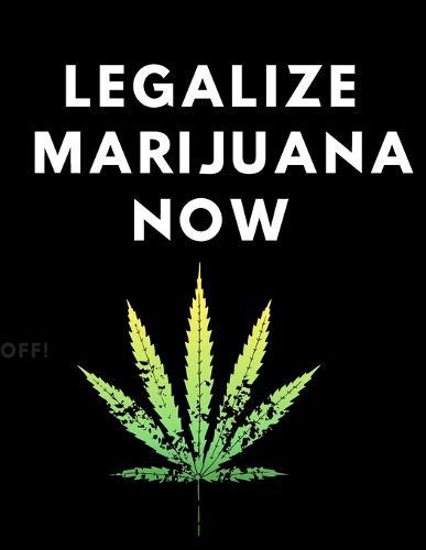 Legalize Marijuana Now Notebook: Statement notebook for Showing your Support; Gifts for Men; Gifts for Women; Notebook College ruled: 8.5 x 11 Notebook College ruled