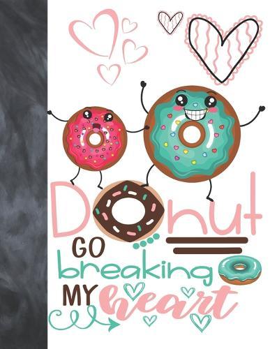 Donut Go Breaking My Heart: Happy Dancing Donut Gift For Girls - College Ruled Composition Writing School Notebook To Take Classroom Teachers Notes