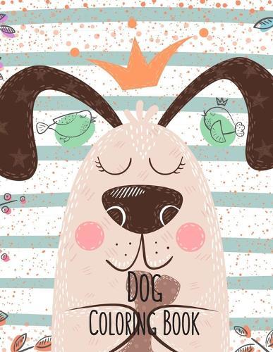 Dog Coloring Book: Dog Lover Gifts for Toddlers, Kids Ages 4-8, Girls Ages 8-12 or Adult Relaxation Cute Stress Relief Animal Birthday Coloring Book Made in USA