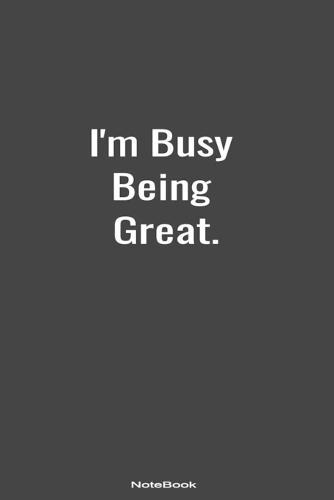 I'm Busy Being Great.