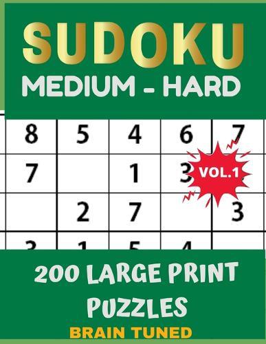 BRAIN TUNED VOL.1 SUDOKU Medium to Hard 200 Large Print Puzzles: With answers, Very perfect for your brain fitness. Also great gift for Adult, Elderly, Senior, Grandma, Mom, Dad. PLUS FREE BONUS!! 100 games Sudoku printable.