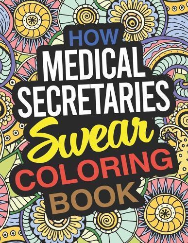 How Medical Secretaries Swear Coloring Book: A Medical Secretary Coloring Book