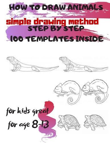 HOW TO DRAW ANIMALS simple drawing method STEP BY STEP 100 TEMPLATES INSIDE: SKETCHBOOK FOR KIDS 100 DRAWINGS Cool Stuff for kids great for age 8-13