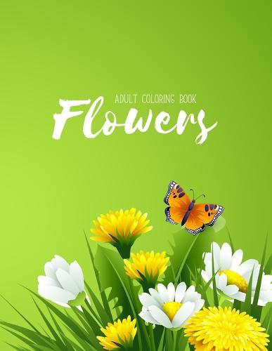 Flowers Coloring Book: Hand drawn easy designs and large pictures of garden and flowers coloring book for adults (Beautiful and Simple Adult Coloring Books)