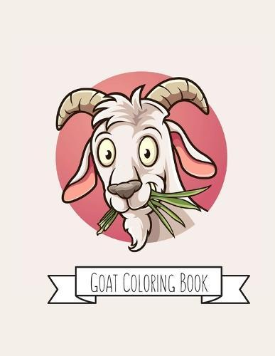 Goat Coloring Book: Goat Gifts for Toddlers, Kids ages 4-8, Girls Ages 8-12 or Adult Relaxation Cute Stress Relief Animal Birthday Coloring Book Made in USA