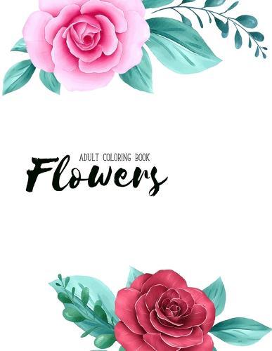 Flowers Coloring Book: Hand drawn easy designs and large pictures of garden and flowers coloring book for adults (Beautiful and Simple Adult Coloring Books)