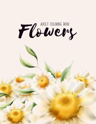 Flowers Coloring Book: Hand drawn easy designs and large pictures of garden and flowers coloring book for adults (Beautiful and Simple Adult Coloring Books)