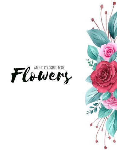 Flowers Coloring Book: Hand drawn easy designs and large pictures of garden and flowers coloring book for adults (Beautiful and Simple Adult Coloring Books)