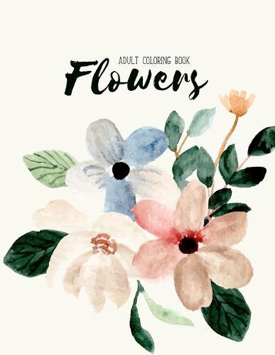 Flowers Coloring Book: Hand drawn easy designs and large pictures of garden and flowers coloring book for adults (Beautiful and Simple Adult Coloring Books)