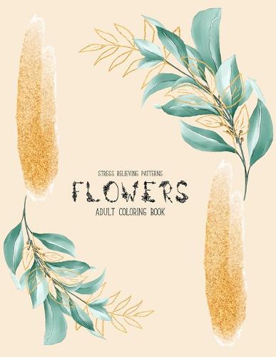 Flowers Coloring Books for Adults Relaxation: Hand drawn easy designs and large pictures of garden and flowers coloring book for adults (Beautiful and Simple Adult Coloring Books)