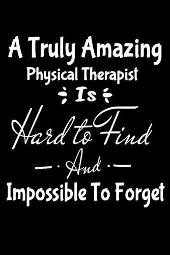 A Truly Amazing Physical Therapist Is Hard To Find And Impossible To Forget: Dot Grid Page Notebook: Gift For Physical Therapist