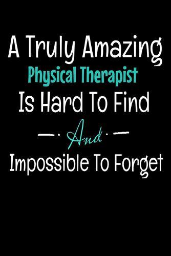 A Truly Amazing Physical Therapist Is Hard To Find And Impossible To Forget: Dot Grid Page Notebook: Gift For Physical Therapist