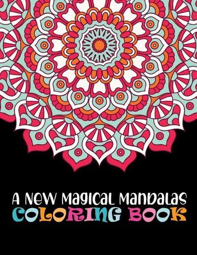 A New Magical Mandalas Coloring Book: 100 Magical An Adult Coloring Book with Fun Easy, and Relaxing Coloring Pages ... 100 Mandala Images Stress Management Happiness and Relief & Art Color Therapy