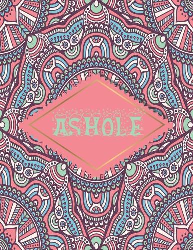 Ashole: 50+ Swear Words to Color Your Anger Away: Release Your Anger: Stress Relief Curse Words Coloring Book for Adults. A Motivating Swear Word Coloring Book for Adults