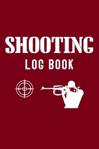 Shooting Log Book: Shooting Logbook Including Date, Location, Firearm, Bullet, Seating Depth, Powder, Grains, Primer, Brass, Distance, Weather and Wind (Shooting Log Book Tracker)