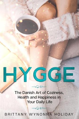 Hygge: The Danish Art of Coziness, Health and Happiness in Your Daily Life
