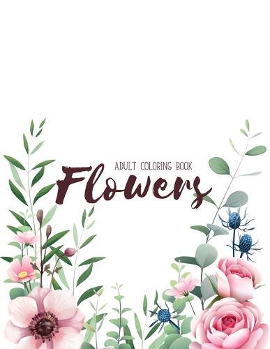 Flowers Coloring Books for Adults Relaxation: Hand drawn easy designs and large pictures of garden and flowers coloring book for adults (Beautiful and Simple Adult Coloring Books)