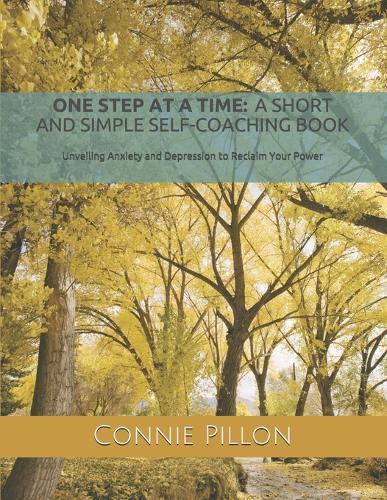 One Step at a Time: A Short and Simple Self-Coaching Book: Unveiling Anxiety and Depression to Reclaim Your Power