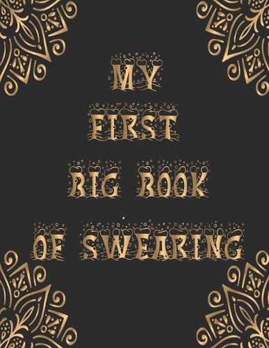 My first big book of swearing: 50+ Swear Words to Color Your Anger Away: Release Your Anger: Stress Relief Curse Words Coloring Book for Adults. A Motivating Swear Word Coloring Book for Adults