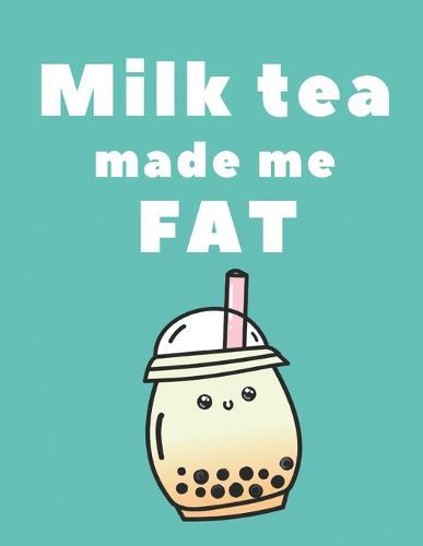 Milk tea made me fat Notebook: College ruled notebook; Notebooks for girls; Gifts for women; Gifts for girls; Cute notebook: 130 pages of 8.5 x 11 US Letter size paper for your notes for home, school or work
