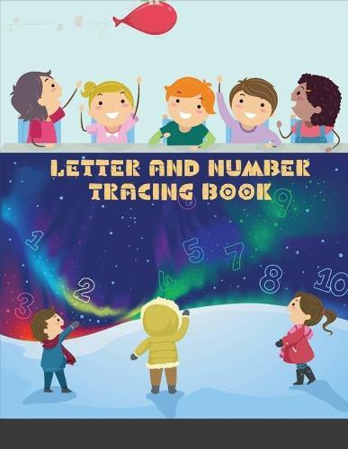 Letter And Number Tracing Book: For Kids Ages 3-12: A Fun Practice Workbook To Learn The Alphabet And Numbers From 0 To 10 For Preschoolers And Kindergarten Kids!