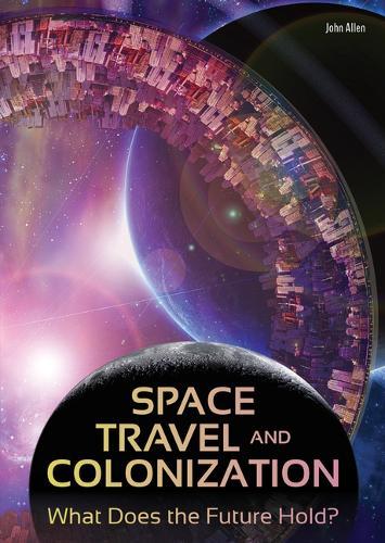 Space Travel and Colonization: What Does the Future Hold?
