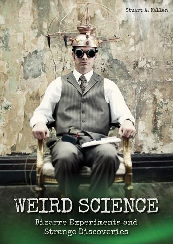 Weird Science: Bizarre Experiments and Strange Discoveries