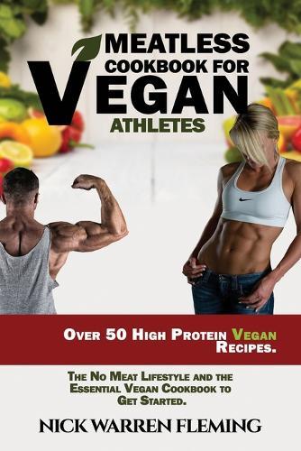 Meatless Cookbook for Vegan Athletes: Over 50 High Protein Vegan Recipes. The No Meat Lifestyle and the Essential Vegan Cookbook to Get Started.