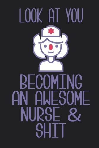 Look At You Becoming An Awesome Nurse & Shit Notebook For Women