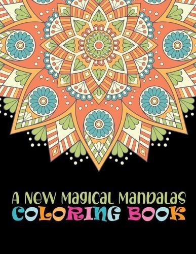 A New Magical Mandalas Coloring Book: Adult Coloring Book 100 Amazing Mandalas Images Stress Management Coloring Book For Relaxation 100 Super Awesome Mandala instillation Beginner ... lover mandalas book