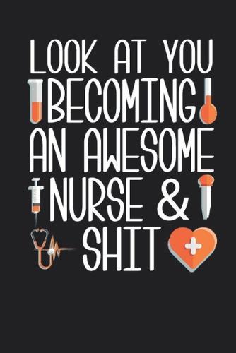 Look At You Becoming An Awesome Nurse & Shit Notebook Student Nurse Notebook