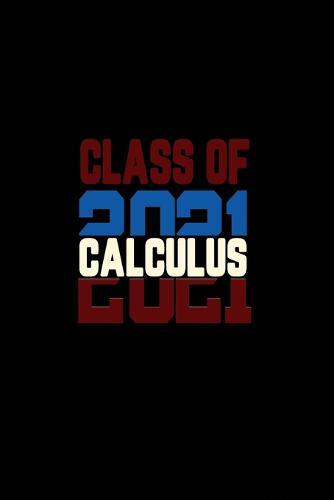 Class of 2021 Calculus: Senior 12th Grade Graduation Notebook
