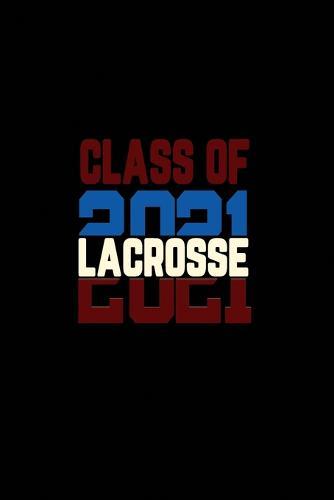 Class of 2021 Lacrosse: Senior 12th Grade Graduation Notebook