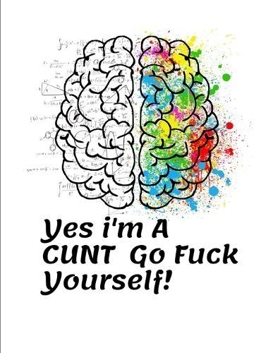 Yes i'm A CUNT Go Fuck Yourself!: Book for Adults A Motivating Swear Word Coloring Book for Adults You Are Fucking Awesome