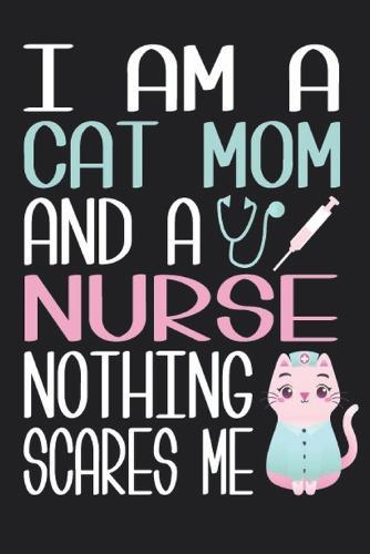 I Am A Cat Mom And A Nurse Nothing Scares Me Notebook