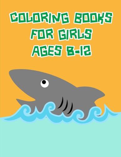 Coloring Books For Girls Ages 8-12: A Coloring Pages with Funny and Adorable Animals for Kids, Children, Boys, Girls