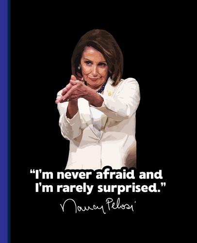 I'm never afraid and I'm rarely surprised.  Nancy Pelosi: A Composition Book for a fan of Democracy, the Constitution, and Powerful Women
