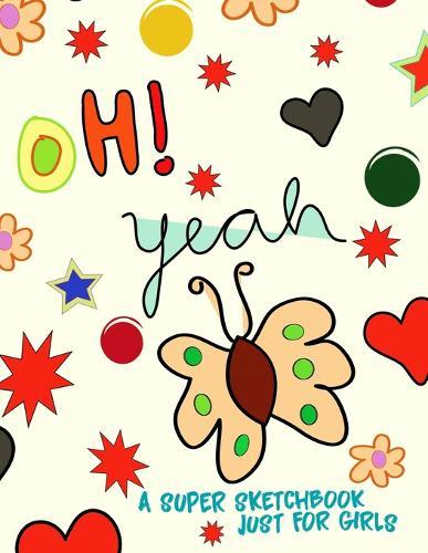 Oh Yeah! A Super Sketchbook Just For Girls: Jumbo Blank Journal Notebook Not Just For VSCO GIRLS (100 Blank Pages, Soft Cover) (Large 8.5  x 11 ): Cool gift for tweens, teens, and girls of all ages!