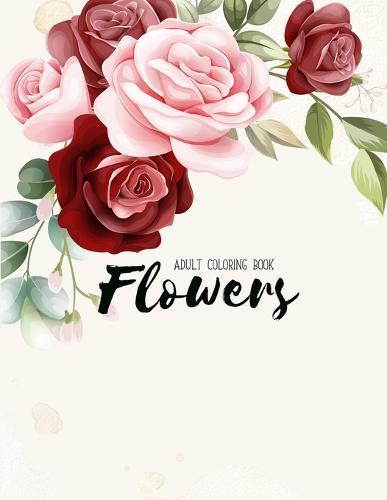 Flowers Coloring Book: An Adult Coloring Book with Flower Collection, Stress Relieving Flower Designs for Relaxation