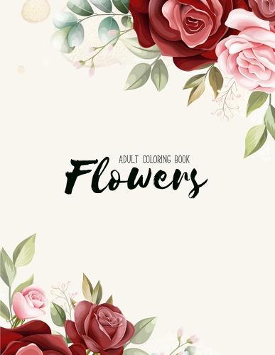 Flowers Coloring Book: An Adult Coloring Book with Flower Collection, Stress Relieving Flower Designs for Relaxation