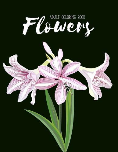 Flowers Coloring Book: An Adult Coloring Book with Flower Collection, Stress Relieving Flower Designs for Relaxation