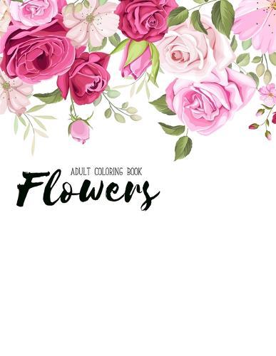 Flowers Coloring Book: An Adult Coloring Book with Flower Collection, Stress Relieving Flower Designs for Relaxation