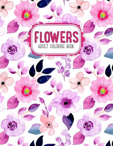 Flowers Coloring Book: An Adult Coloring Book with Flower Collection, Stress Relieving Flower Designs for Relaxation