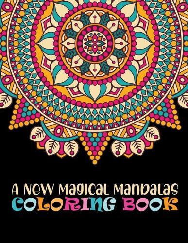 A New Magical Mandalas Coloring Book: The world's best mandala coloring book A Stress Management Coloring Book for adults Beautiful Mandalas For Serenity & Stress-Relief ... Relaxation An Adult Coloring