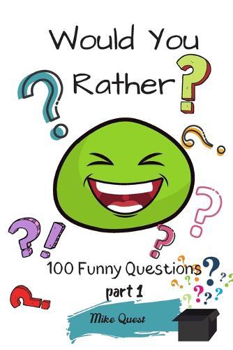 Would You Rather? 100 Funny Questions.: Funny Challenging and Silly Questions for Long Car Rides ( Travel Games For Entire Family. Perfect Joke Books & Fun 4 Everyone!