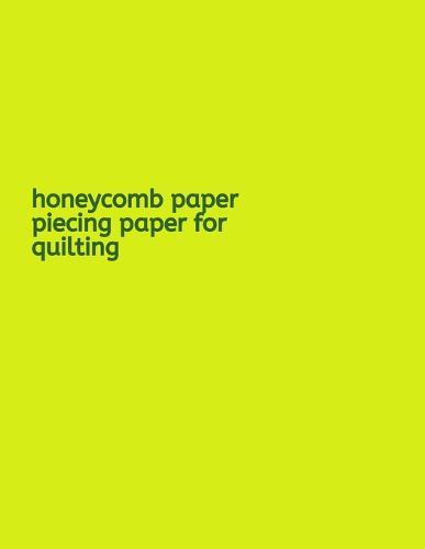 Honeycomb Paper Piecing Paper For Quilting: A Hexagonal Graph Paper Composition Notebook with Hexagon Grid measuring 0.2  per side)