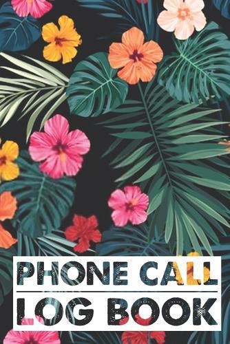 Phone Call Log Book: Cute Floral Phone Call Log Book, Great Accessories & Gift Idea for Floral lover, Track Phone Calls Messages with This Unique Logbook notebook for Business or Personal Use.