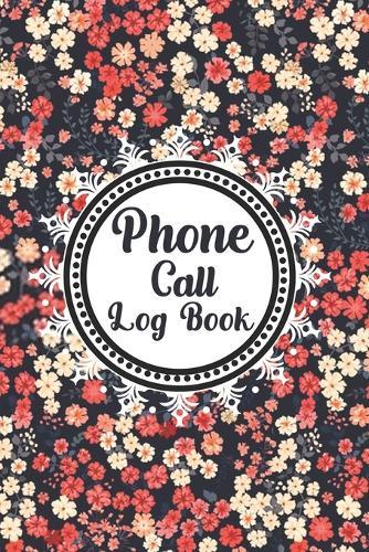 Phone Call Log Book: Cute Floral Phone Call Log Book, Great Accessories & Gift Idea for Floral lover, Track Phone Calls Messages with This Unique Logbook notebook for Business or Personal Use.