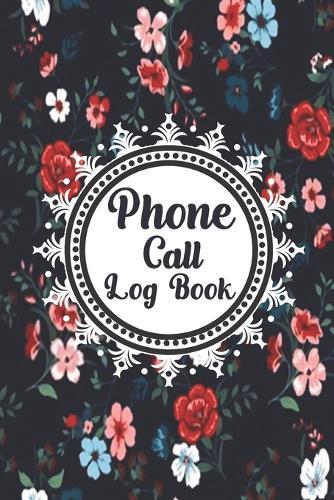Phone Call Log Book: Cute Floral Phone Call Log Book, Great Accessories & Gift Idea for Floral lover, Track Phone Calls Messages with This Unique Logbook notebook for Business or Personal Use.