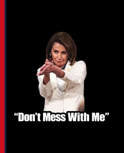 Don't Mess With Me  Nancy Pelosi: A Composition Book for a Democrat Fan of Nancy Pelosi and the Impeachment of Donald J. Trump (Red Spine)